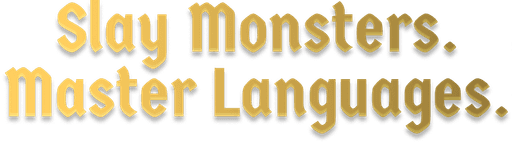Slay Monsters. Master Languages.
